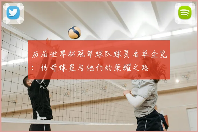 历届世界杯冠军球队球员名单全览：传奇球星与他们的荣耀之路