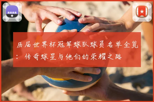 历届世界杯冠军球队球员名单全览:传奇球星与他们的荣耀之路