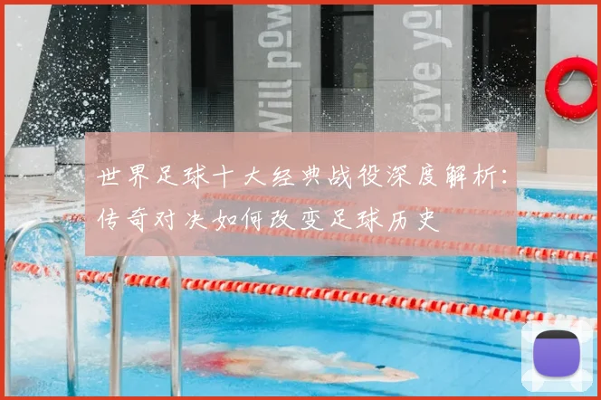 世界足球十大经典战役深度解析：传奇对决如何改变足球历史